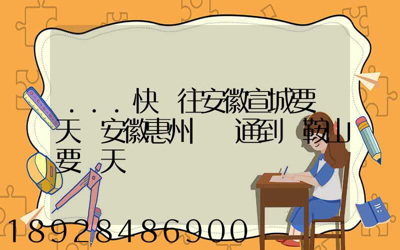 ...快遞往安徽宣城要幾天從安徽惠州發圓通到馬鞍山要幾天