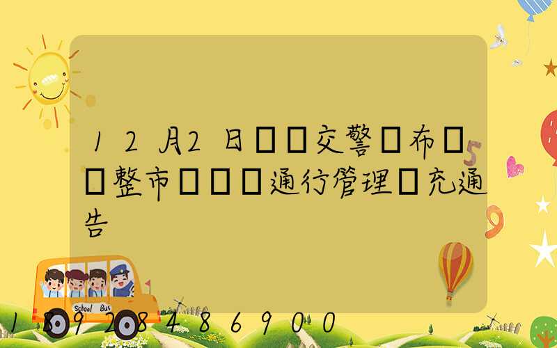 12月2日煙臺交警發布關調整市區貨車通行管理補充通告