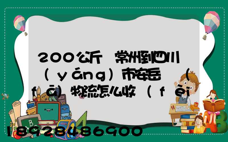 200公斤從常州到四川資陽(yáng)市安岳縣發(fā)物流怎么收費(fèi)