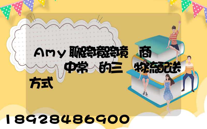 Amy聊跨境跨境電商亞馬遜運營中常見的三種物流配送方式