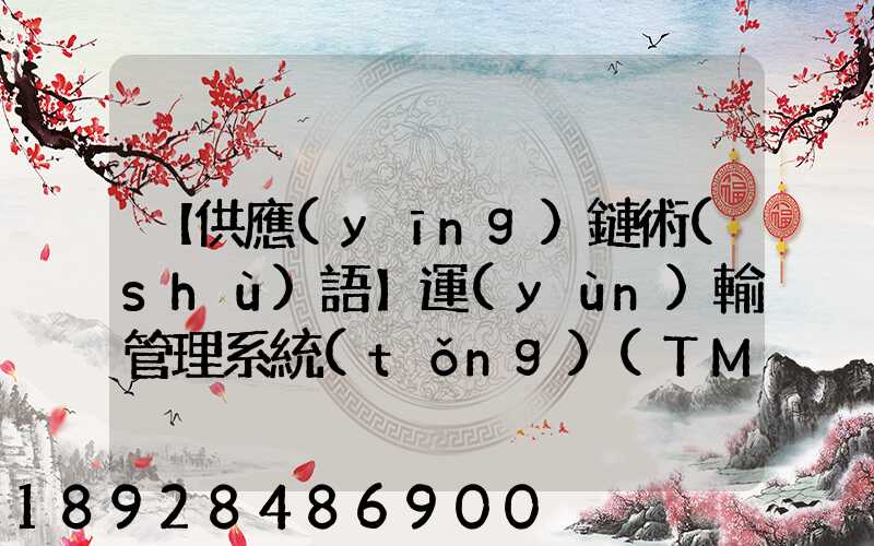 【供應(yīng)鏈術(shù)語】運(yùn)輸管理系統(tǒng)(TMS)