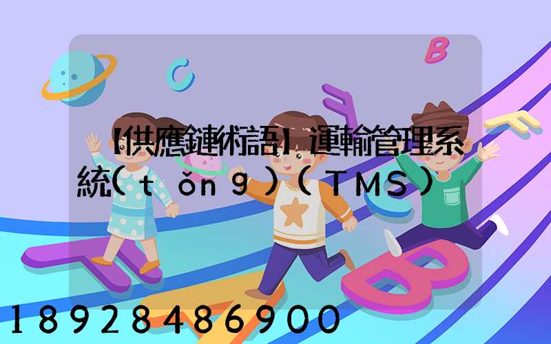 【供應鏈術語】運輸管理系統(tǒng)(TMS)
