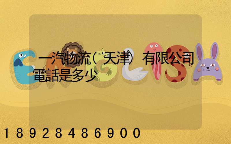 一汽物流(天津)有限公司電話是多少
