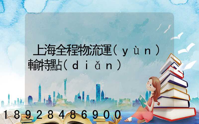上海全程物流運(yùn)輸特點(diǎn)