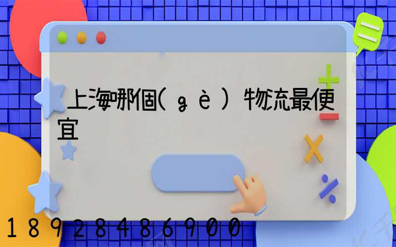 上海哪個(gè)物流最便宜