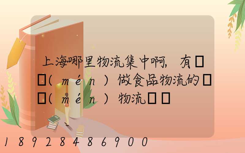 上海哪里物流集中啊,有專門(mén)做食品物流的專門(mén)物流園嗎