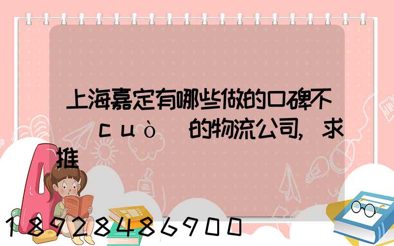 上海嘉定有哪些做的口碑不錯(cuò)的物流公司,求推薦