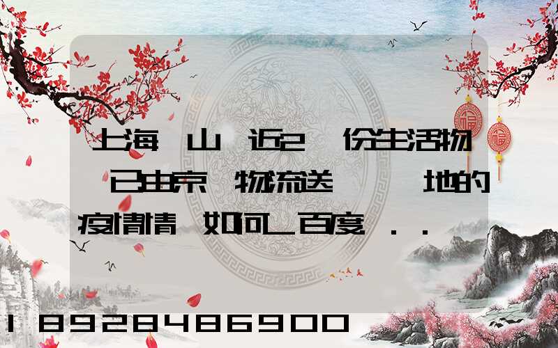 上海寶山區近2萬份生活物資已由京東物流送達,當地的疫情情況如何_百度...