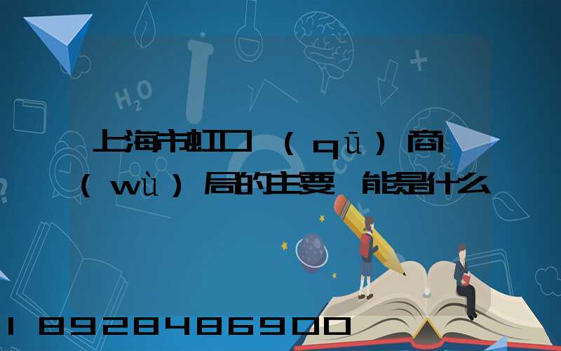 上海市虹口區(qū)商務(wù)局的主要職能是什么