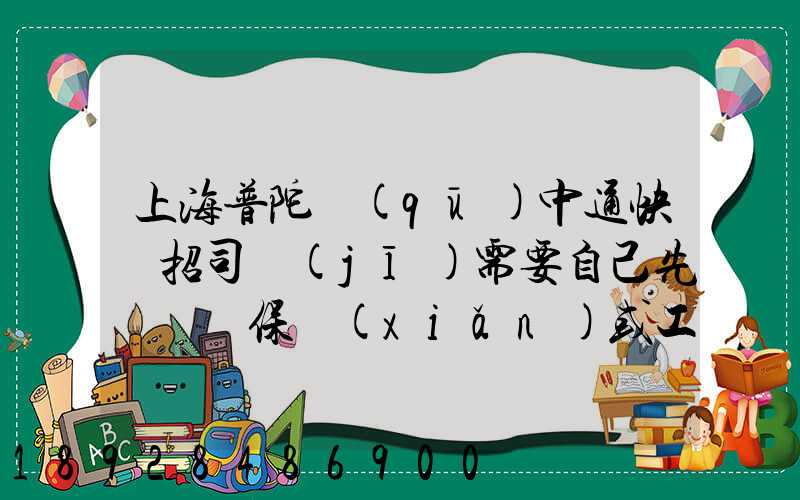 上海普陀區(qū)中通快遞招司機(jī)需要自己先墊錢買保險(xiǎn)或工本費(fèi)嗎