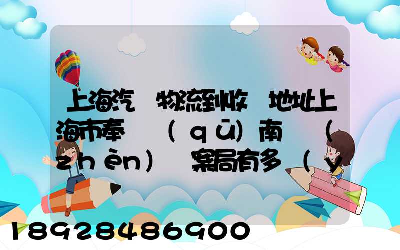 上海汽車物流到收貨地址上海市奉賢區(qū)南橋鎮(zhèn)檔案局有多遠(yuǎn)