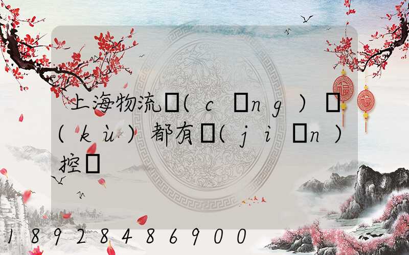 上海物流倉(cāng)庫(kù)都有監(jiān)控嗎