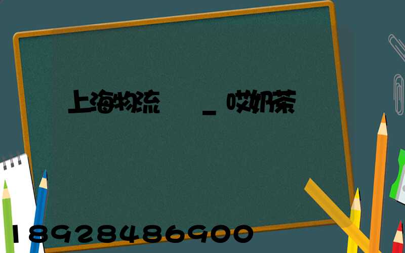 上海物流運輸_哎奶茶