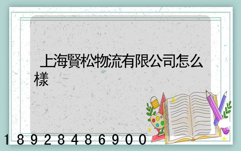上海賢松物流有限公司怎么樣