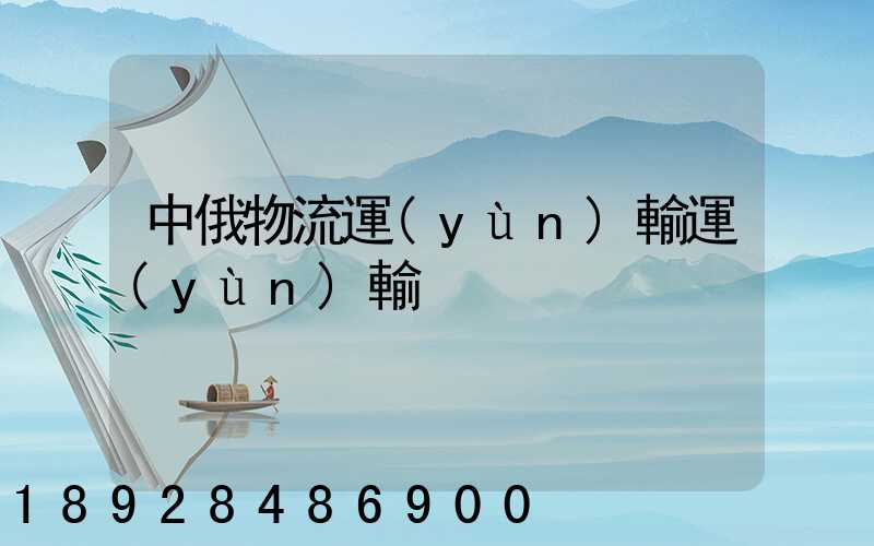 中俄物流運(yùn)輸運(yùn)輸