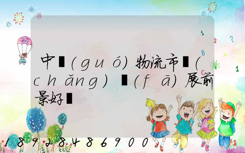 中國(guó)物流市場(chǎng)發(fā)展前景好嗎