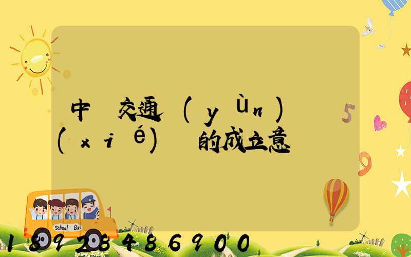 中國交通運(yùn)輸協(xié)會的成立意義