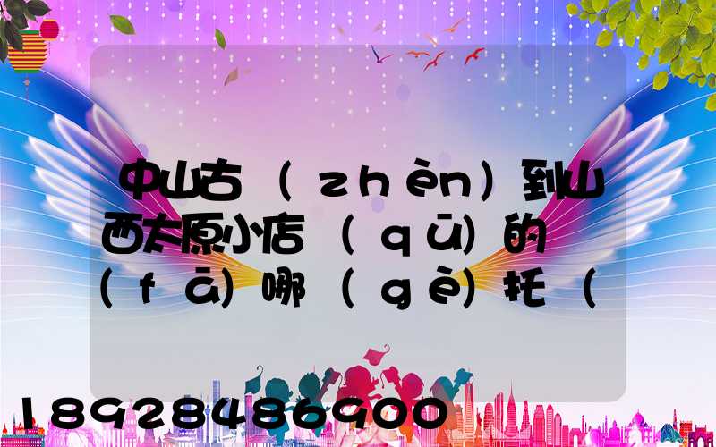 中山古鎮(zhèn)到山西太原小店區(qū)的貨發(fā)哪個(gè)托運(yùn)