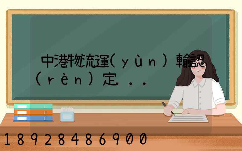 中港物流運(yùn)輸認(rèn)定...