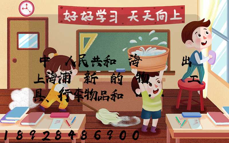 中華人民共和國海關對進出上海浦東新區的貨物、運輸工具、行李物品和郵...