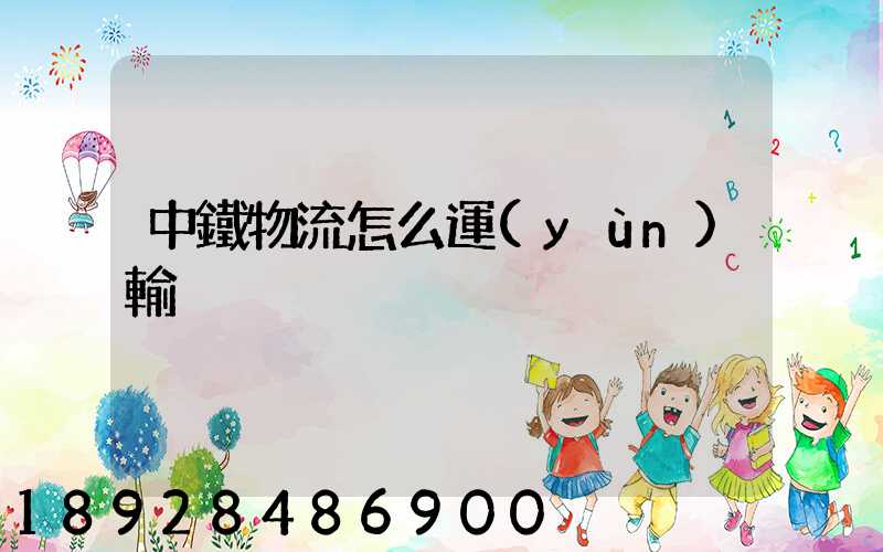 中鐵物流怎么運(yùn)輸