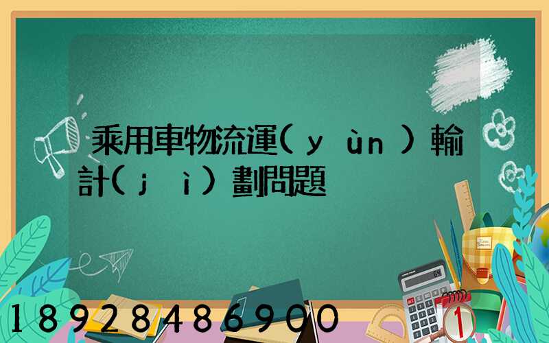 乘用車物流運(yùn)輸計(jì)劃問題