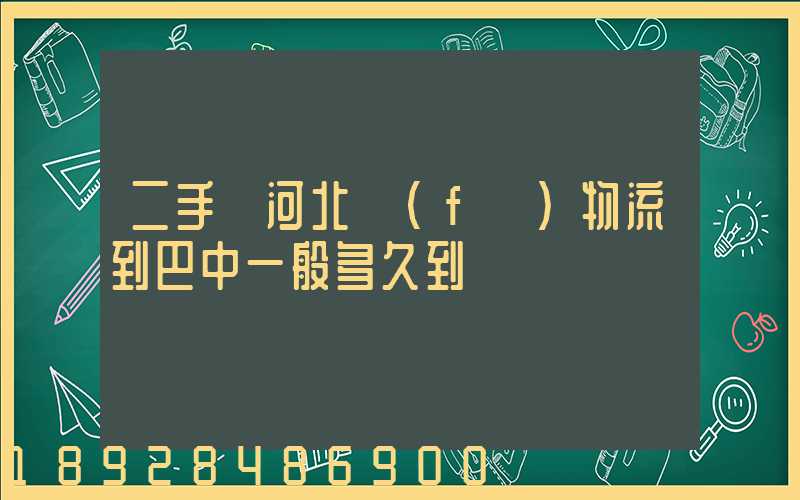 二手車河北發(fā)物流到巴中一般多久到貨