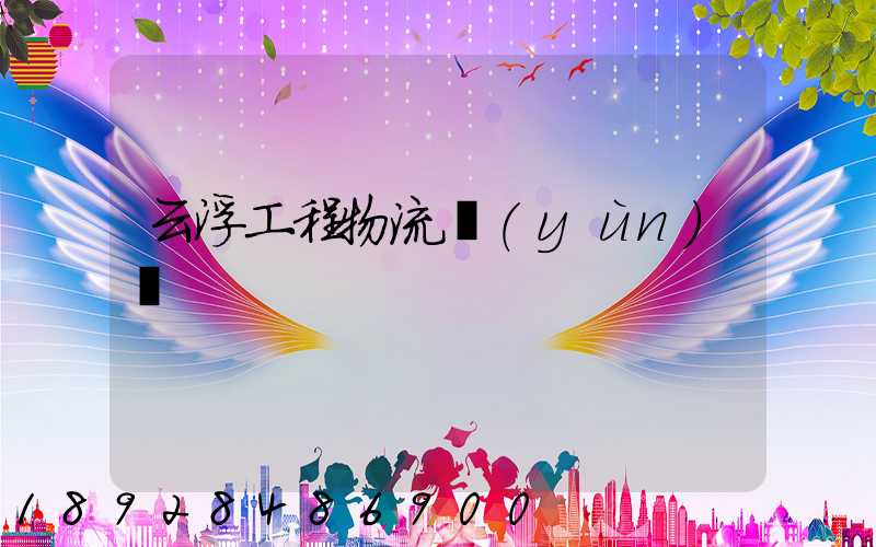 云浮工程物流運(yùn)輸