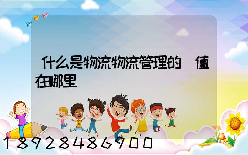 什么是物流物流管理的價值在哪里
