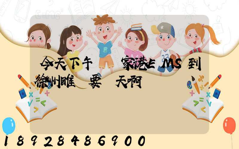 今天下午從張家港EMS到徐州睢寧要幾天啊