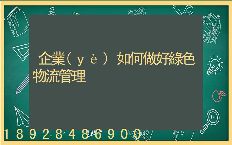 企業(yè)如何做好綠色物流管理