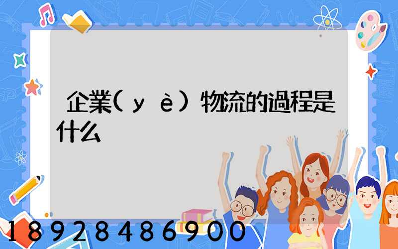 企業(yè)物流的過程是什么