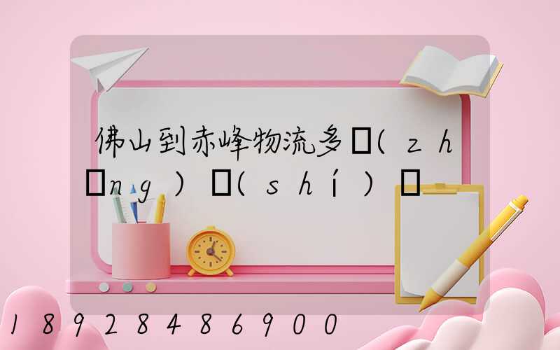 佛山到赤峰物流多長(zhǎng)時(shí)間