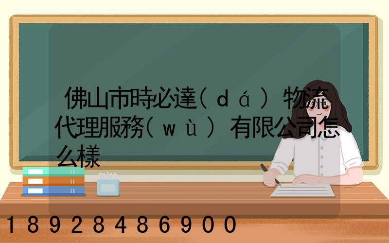 佛山市時必達(dá)物流代理服務(wù)有限公司怎么樣