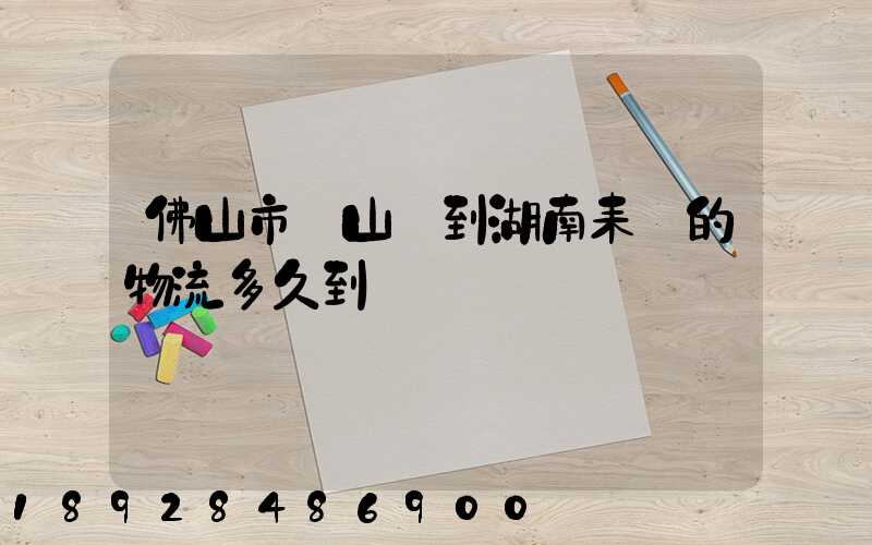 佛山市獅山鎮到湖南耒陽的物流多久到