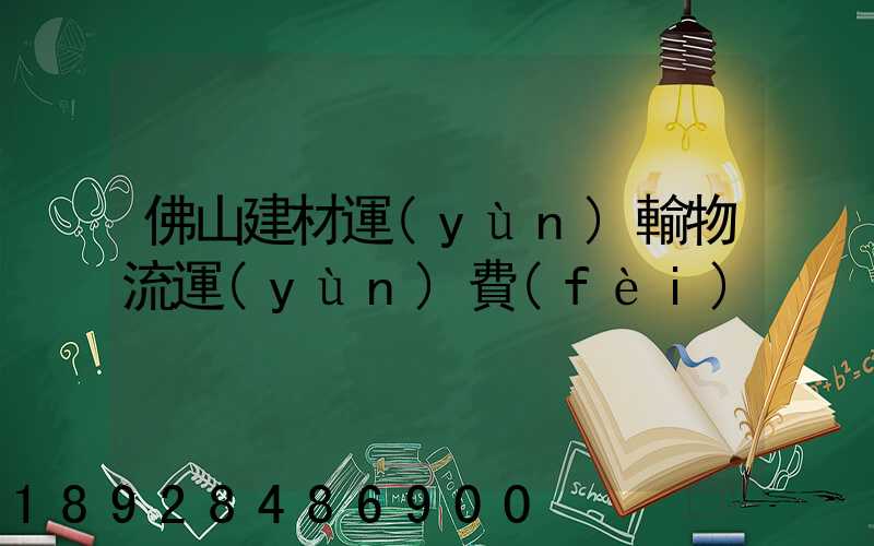 佛山建材運(yùn)輸物流運(yùn)費(fèi)