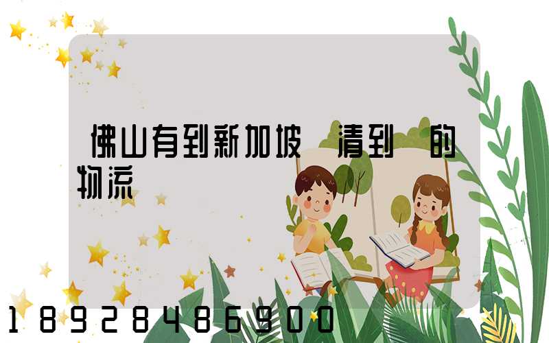 佛山有到新加坡雙清到門的物流嗎