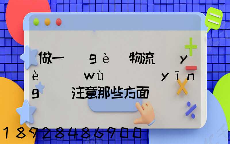 做一個(gè)物流業(yè)務(wù)員應(yīng)該注意那些方面