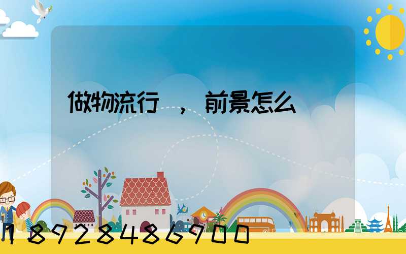 做物流行業,前景怎么樣