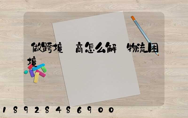 做跨境電商怎么解決物流困境