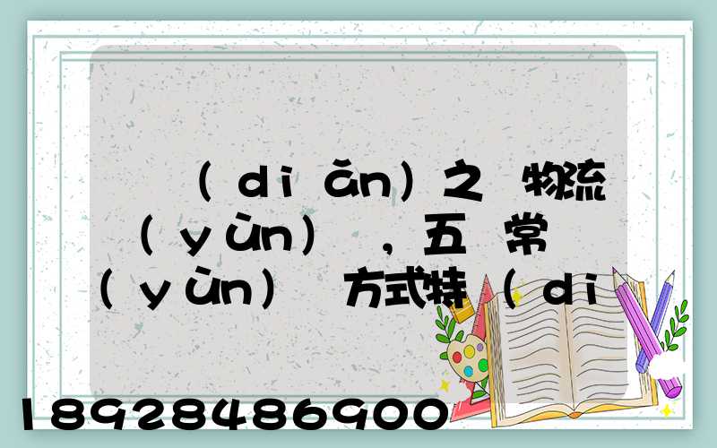 兩點(diǎn)之間物流運(yùn)輸,五種常見運(yùn)輸方式特點(diǎn)比較