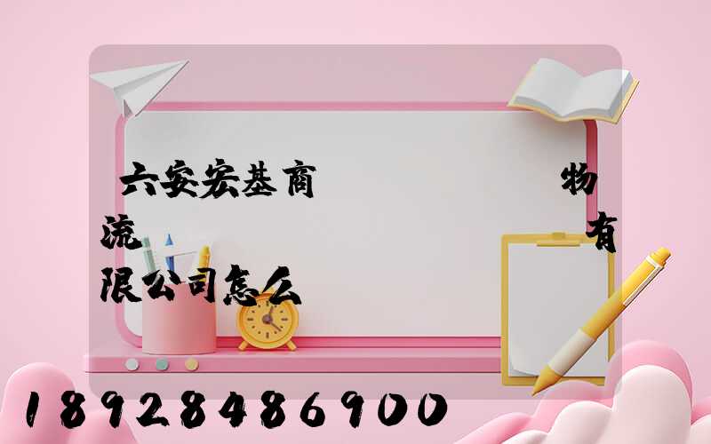 六安宏基商貿(mào)物流開(kāi)發(fā)有限公司怎么樣