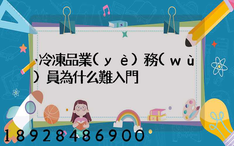 冷凍品業(yè)務(wù)員為什么難入門