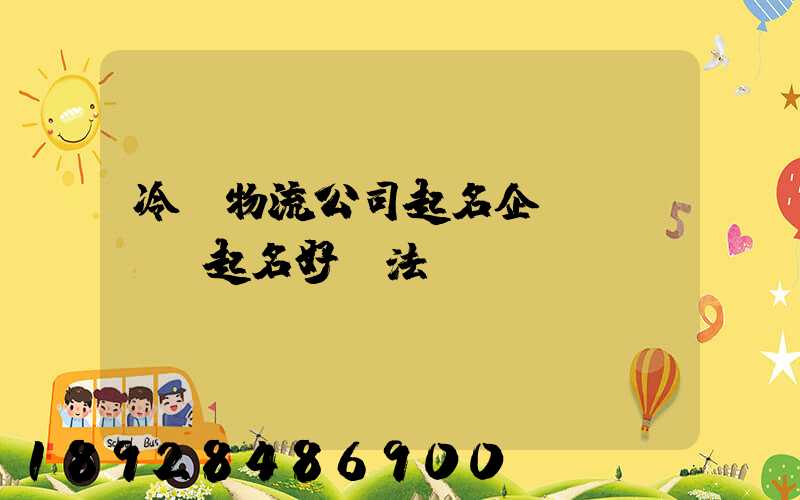 冷鏈物流公司起名企業(yè)起名好辦法