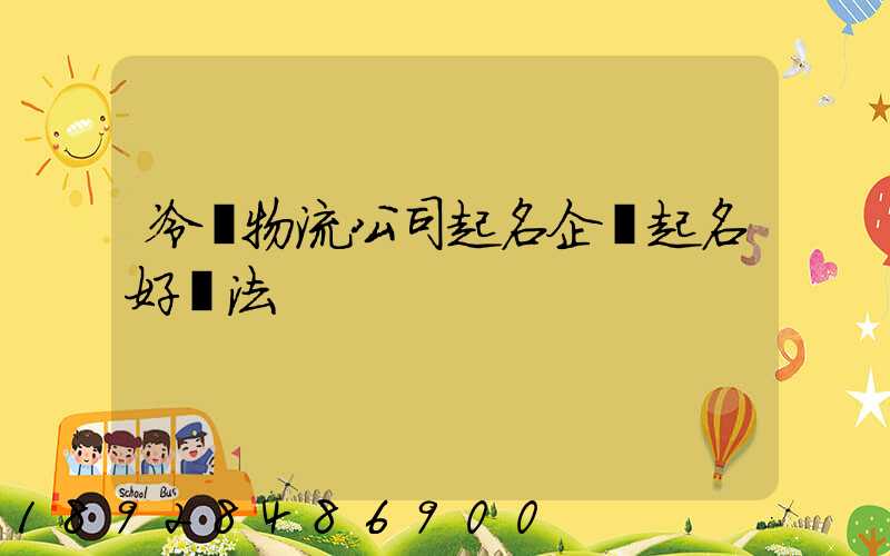 冷鏈物流公司起名企業起名好辦法