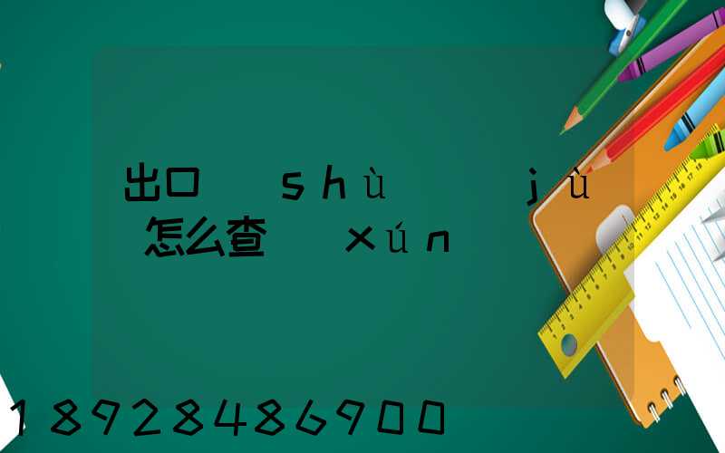 出口數(shù)據(jù)怎么查詢(xún)