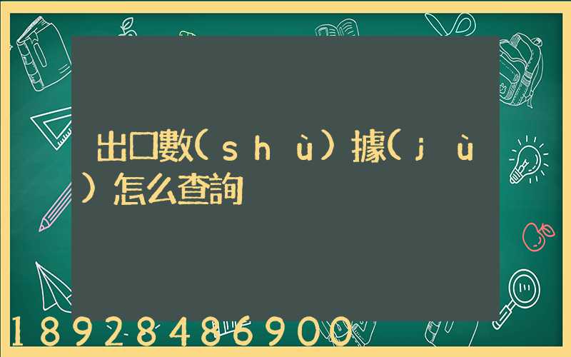 出口數(shù)據(jù)怎么查詢