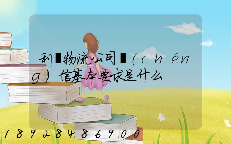 利豐物流公司誠(chéng)信基本要求是什么