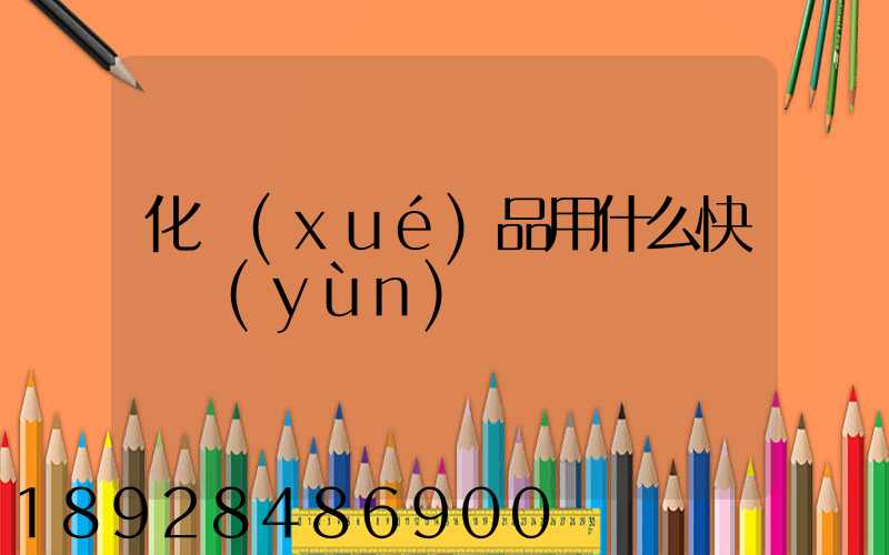 化學(xué)品用什么快遞運(yùn)輸