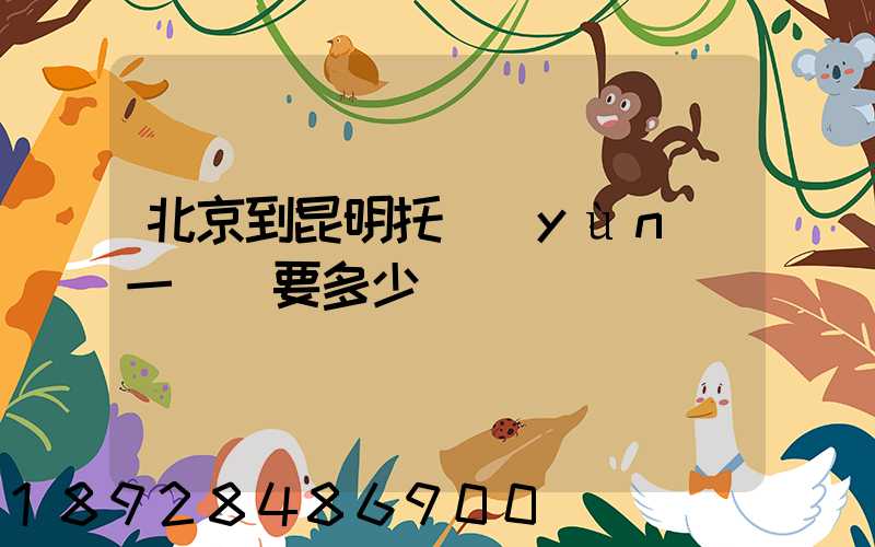 北京到昆明托運(yùn)一輛車要多少